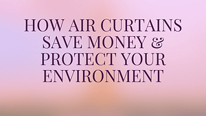 How Air Curtains Save Money & Protect Your Environment